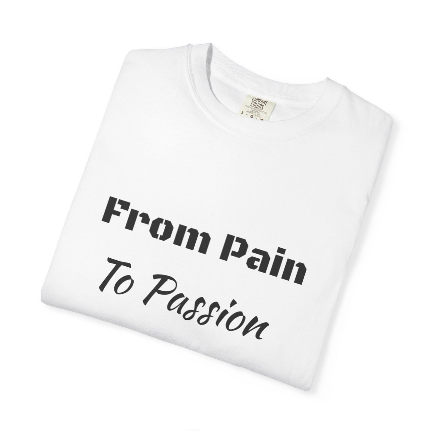 'From Pain To Passion' - Unisex Graphic Shirt, Positive Vibes, Casual Wear