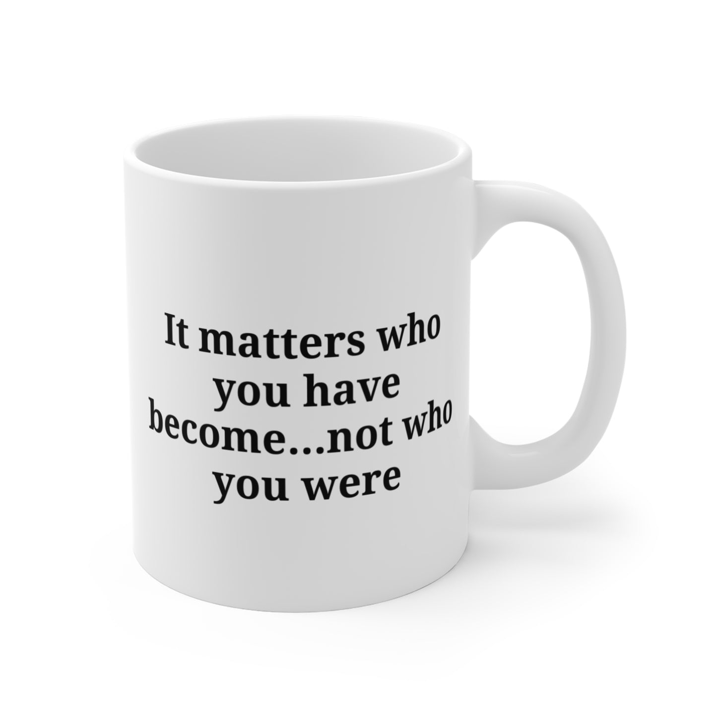 It matters what you have become...Inspirational Quote Mug - 11oz Motivational Coffee Cup