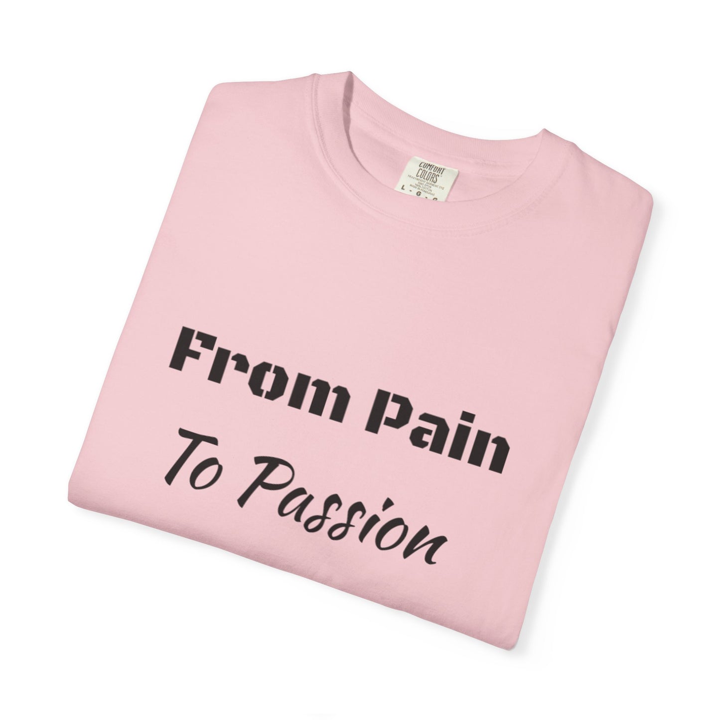 'From Pain To Passion' - Unisex Graphic Shirt, Positive Vibes, Casual Wear