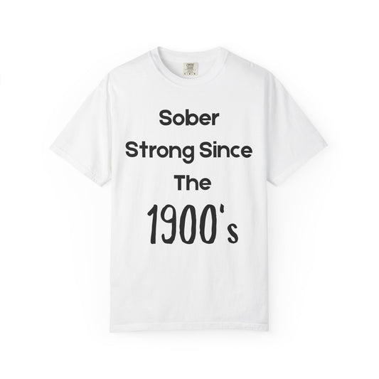 'Sober Strong Since the 1900s' T-shirt | Unisex Garment-Dyed Tee for Recovery, Recovery Awareness, Casual Wear, Sobriety