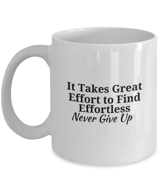 It Takes Great Effort to Find Effortless Never Give UP