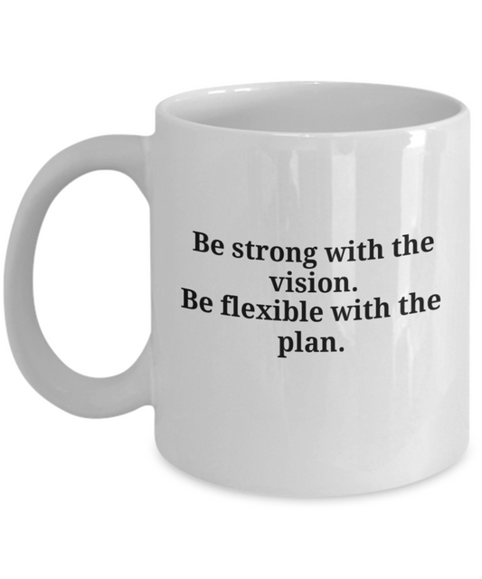 Be strong with the vision. Be flexible with the plan.