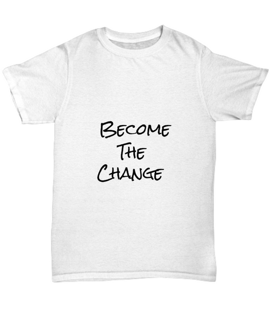 Become The Change  T-Shirt