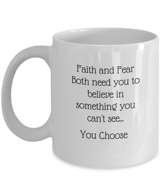 Faith and Fear Both need you to believe in somethin you can't see...You Choose