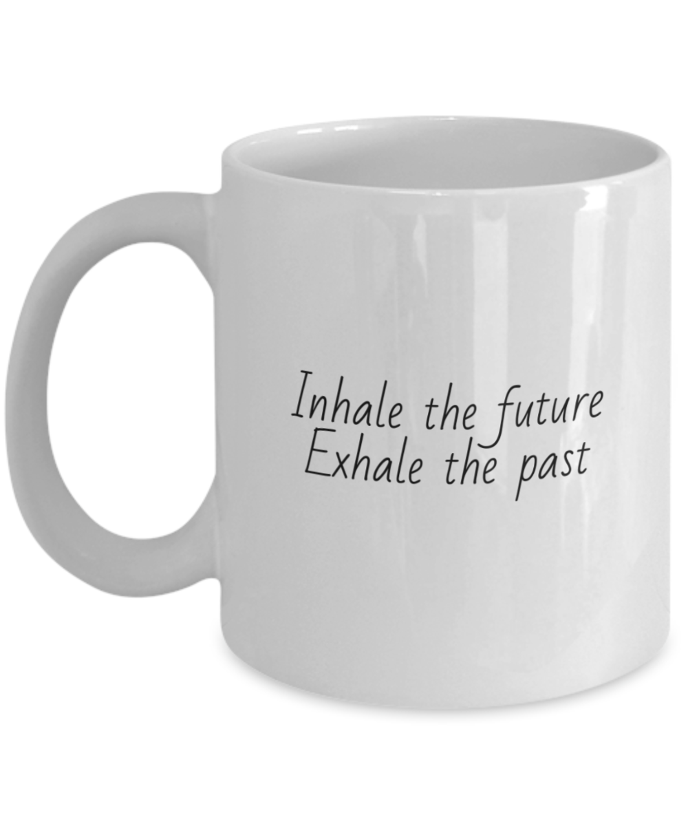 Inhale the future Exhale the past