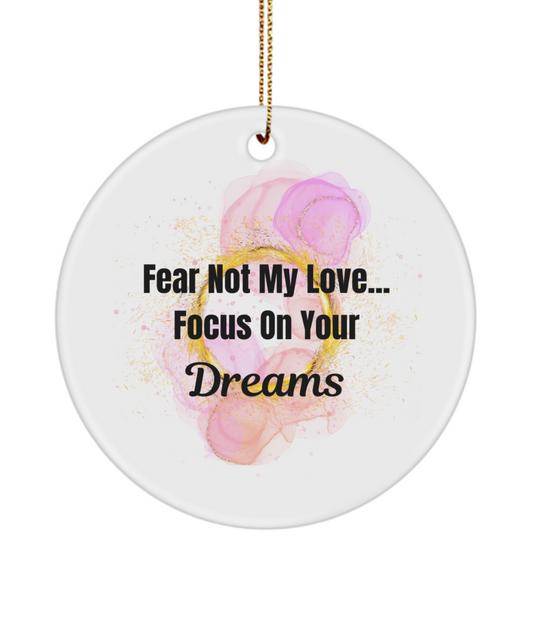 Fear Not My Love...Focus On Your Dreams Ornament