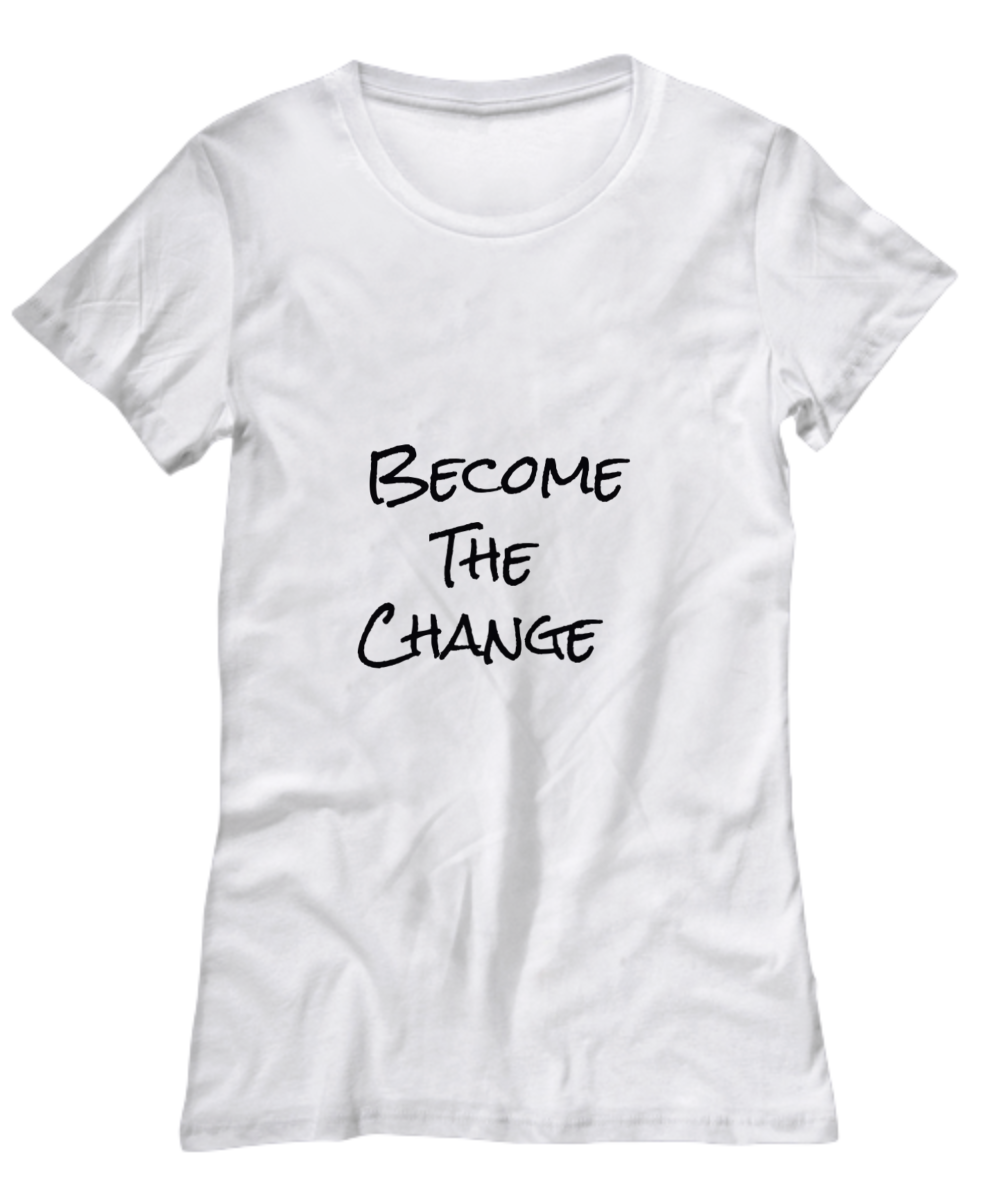 Become The Change  T-Shirt