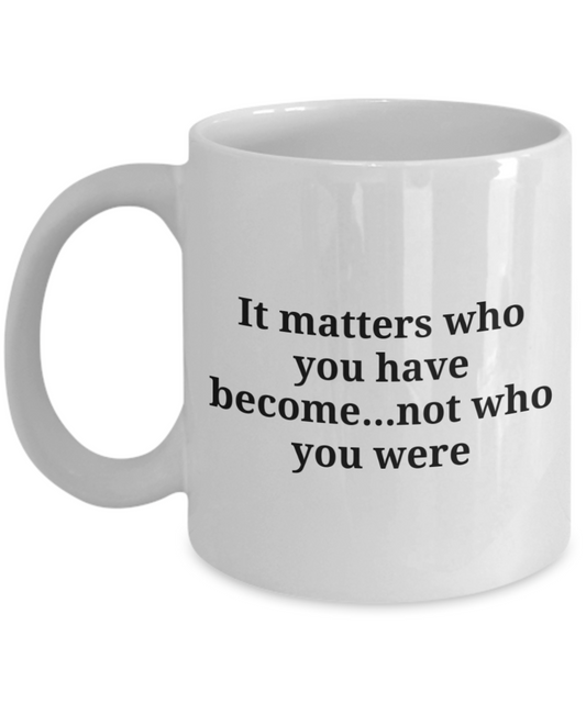 It matters who you have become...not who you were