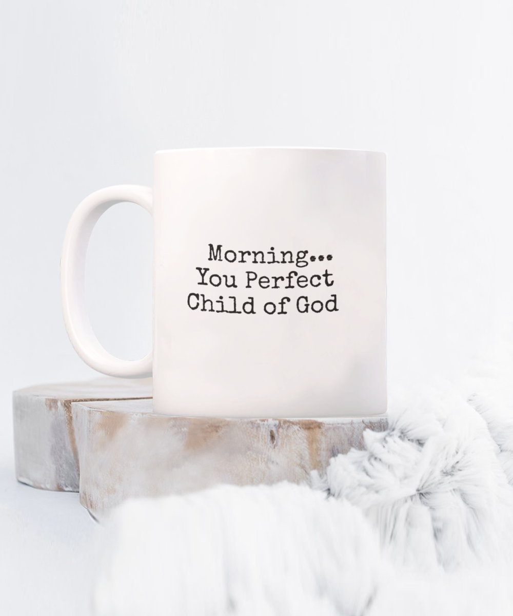 Morning...You Perfect Child of God